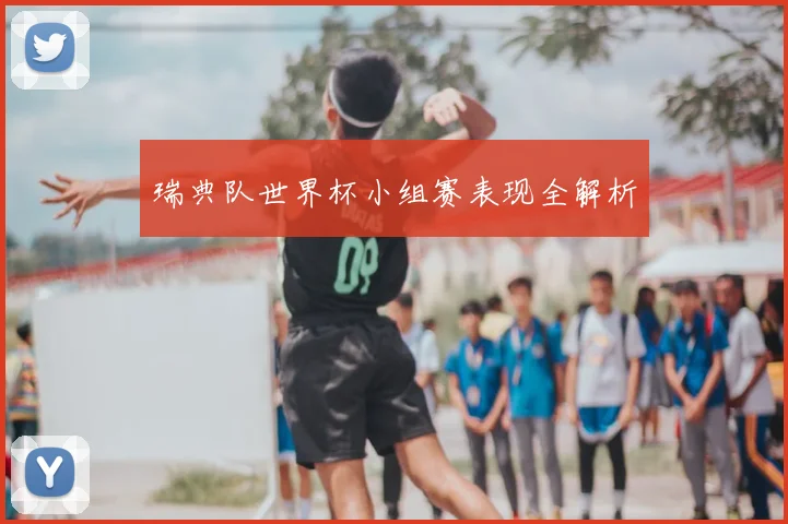 瑞典队世界杯小组赛表现全解析